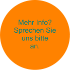 Mehr Info? Sprechen Sie uns bitte an.